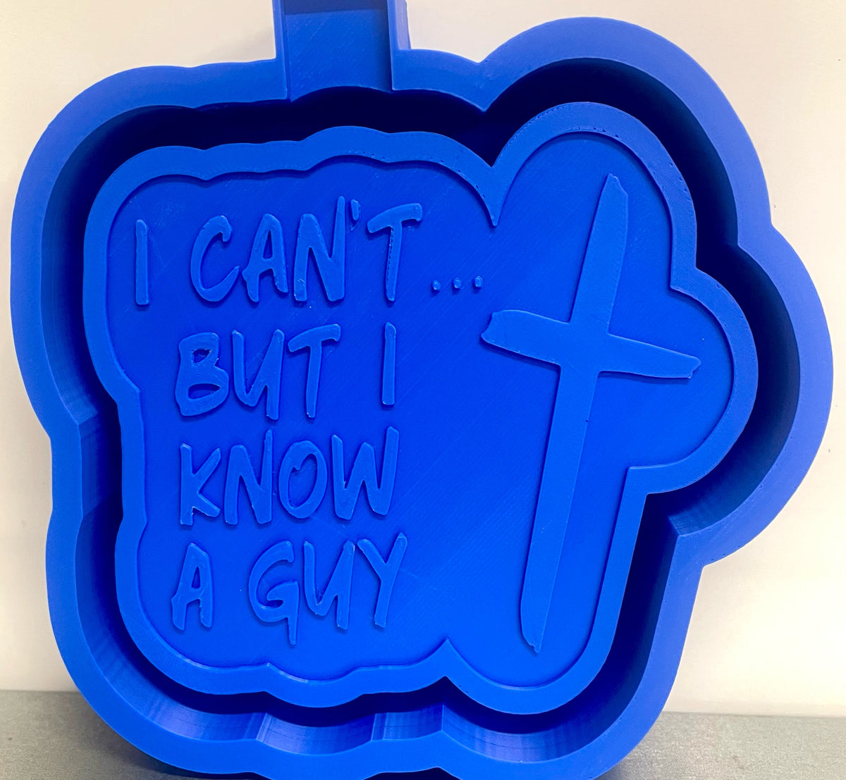 I Can’t… But I Know A Guy Cross Mold