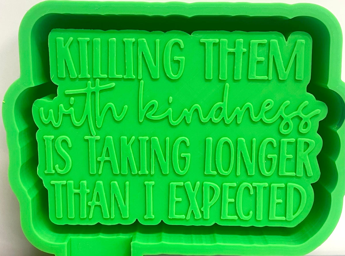 Killing Them With Kindness Is Taking Longer Than I Expected Mold