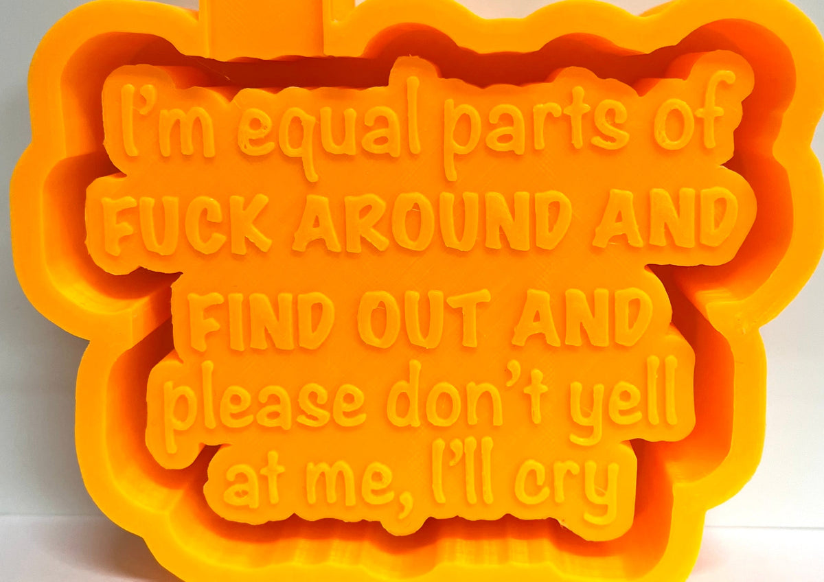 Equal Parts FAFO And Don’t Yell At Me, I’ll Cry Mold