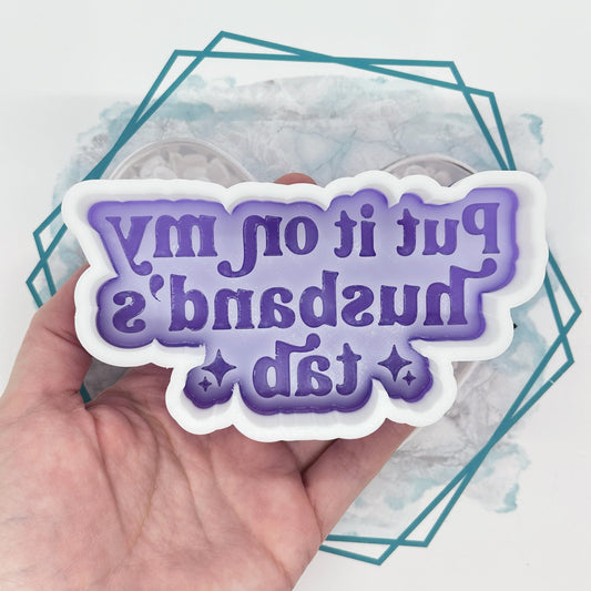 Put It On My Husband's Tab Freshie Mold
