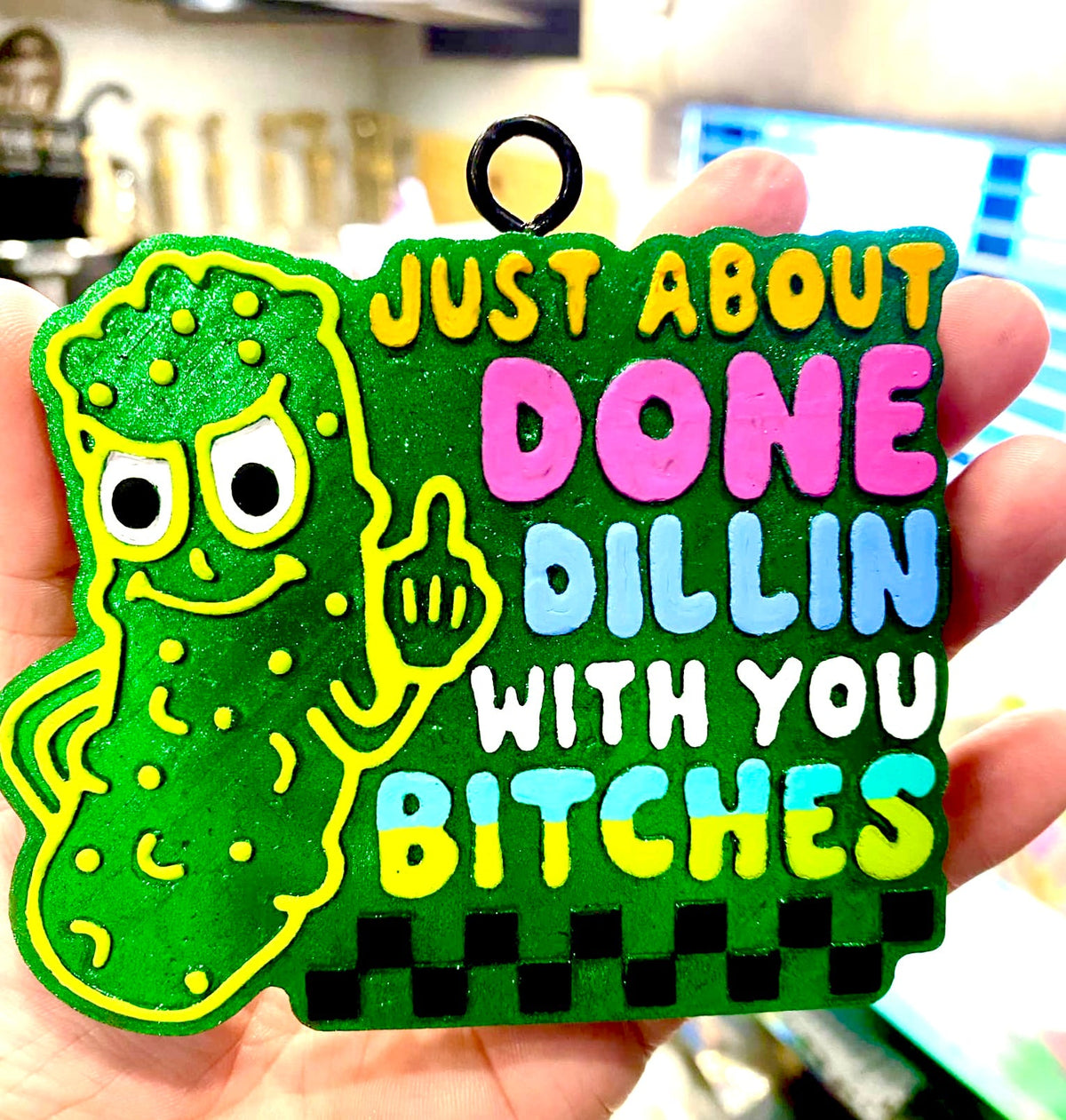 Just About Done Dillin With You Bitches Pickle Mold