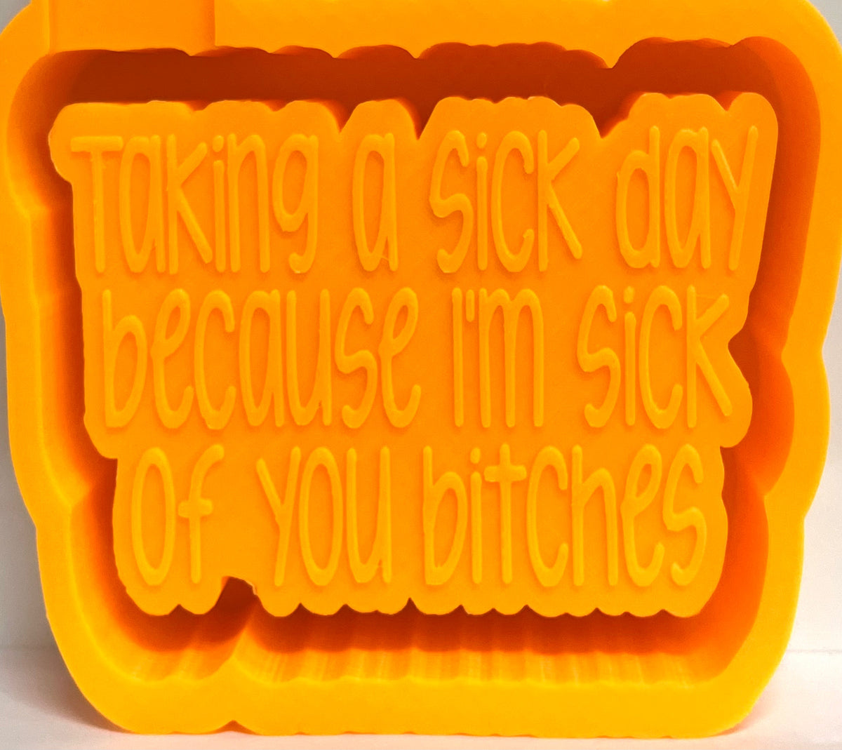 Taking A Sick Day Because I’m Sick Of You Bitches Mold